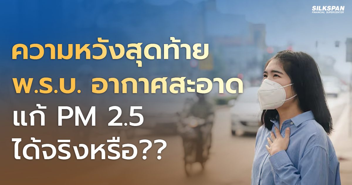 พ.ร.บ.อากาศสะอาด แก้ปัญหา PM 2.5 พ.ร.บ.อากาศสะอาด ความหวังสุดท้าย แก้ปัญหา PM 2.5
